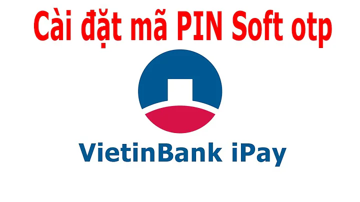 Cách cài đặt PIN Soft Otp trên ứng dụng VietinBank iPay