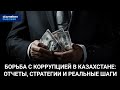 Борьба с коррупцией в Казахстане: Отчеты, стратегии и реальные шаги / Интервью