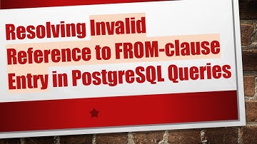 Resolving Invalid Reference to FROM-clause Entry in PostgreSQL Queries