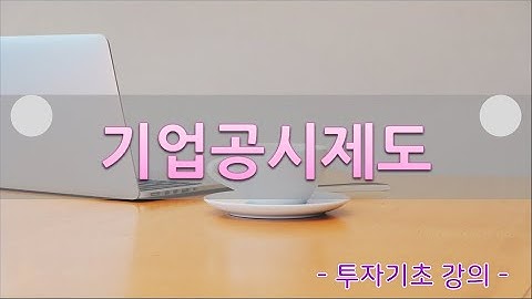 기업공시제도란 무엇인가 - DART 전자공시시스템에 대한 이해