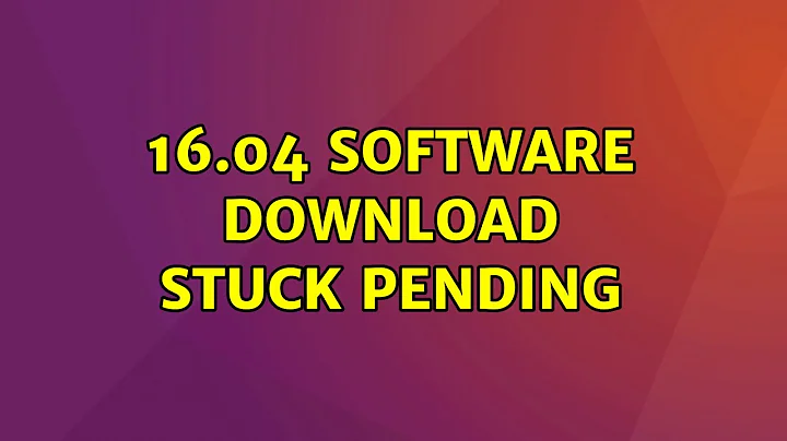 Ubuntu: 16.04 software download stuck pending