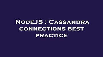 NodeJS : Cassandra connections best practice