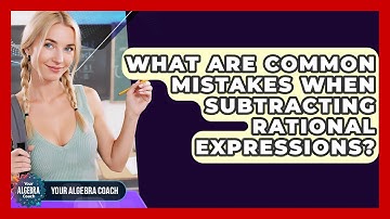 What Are Common Mistakes When Subtracting Rational Expressions? - Your Algebra Coach