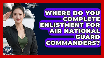 Where Do You Complete Enlistment for Air National Guard Commanders? - Air Guard Commanders