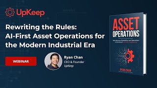 Rewriting the Rules: AI-First Asset Operations for the Modern Industrial Era | UpKeep Webinars Wealth