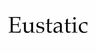 How To Pronounce Eustatic