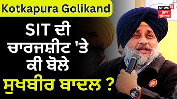 Kotkapura Golikand | SIT ਦੀ ਚਾਰਜਸ਼ੀਟ 'ਤੇ ਕੀ ਬੋਲੇ Sukhbir Badal | News18 Punjab