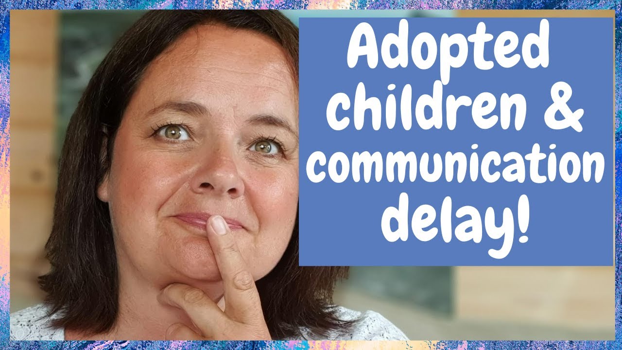 Adopted children and communication delay. Tips and advice.