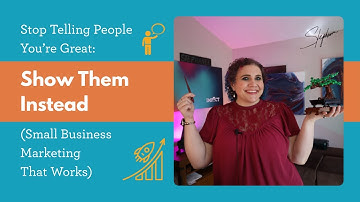 Stop Telling People You’re Great: Show Them Instead (Small Business Marketing That Works)