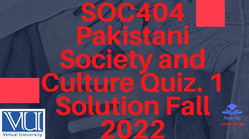 SOC404 - Pakistani Society and Culture Quiz 01 solution fall 2022