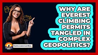 Why Are Everest Climbing Permits Tangled In Complex Geopolitics? - The Documentary Reel