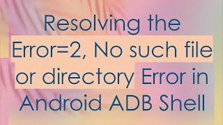 Resolving the Error=2, No such file or directory Error in Android ADB Shell