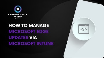How to manage Microsoft Edge updates in Microsoft Intune | Cybersecurity World