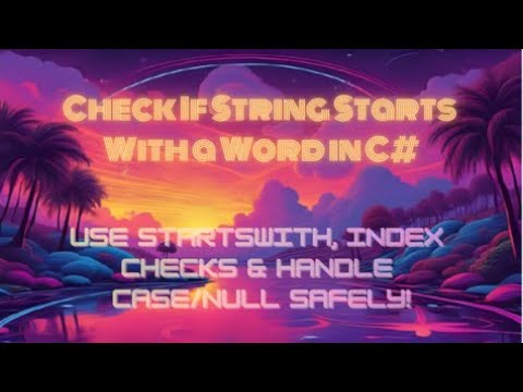 Check If String Starts With a Word in C# — Use StartsWith, Index Checks & Handle Case/Null Safely!
