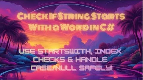Check If String Starts With a Word in C# — Use StartsWith, Index Checks & Handle Case/Null Safely!