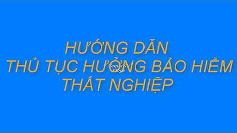 Hướng dẫn thủ tục làm bảo hiểm thất nghiệp 2019