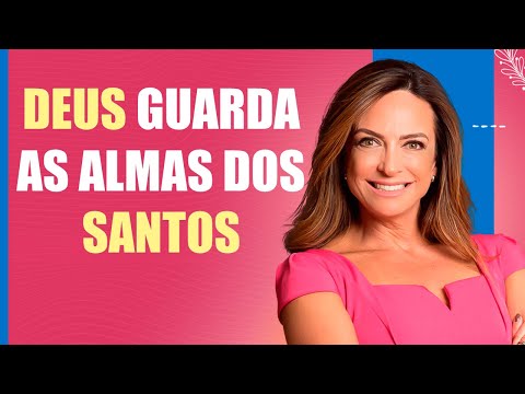 Deus guarda as almas dos santos – Palavra do Dia – 27/08/24