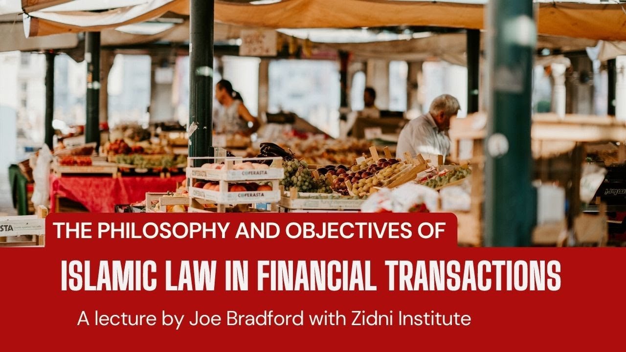 Philosophy and Objectives of Islamic Law in Financial Transactions - Joe Bradford