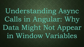 Understanding Async Calls in Angular: Why Data Might Not Appear in Window Variables