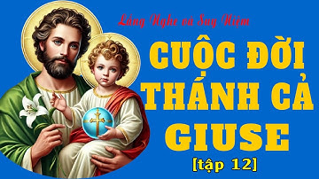 Cuộc Đời Thánh Cả Giuse [tập 12] - Bạn Trăm Năm Đức Trinh Nữ Maria - Cha Nuôi Của Chúa Giêsu