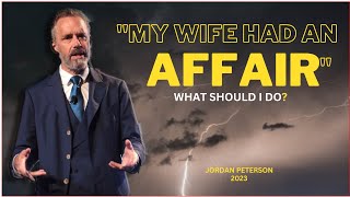 Jordan Peterson 'I Discovered My Wife Had an Affair' How do I navigate this?