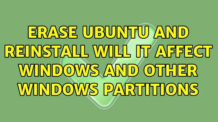 Ubuntu: erase ubuntu and reinstall will it affect windows and other windows partitions