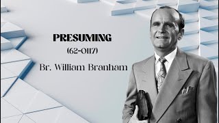 620117 PRESUMING || BR.WILLIAM BRANHAM || 310524