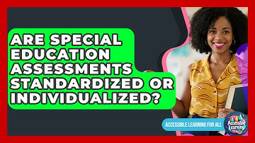 Are Special Education Assessments Standardized or Individualized? - Accessible Learning For All