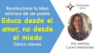 Cómo educar hijos felices: educa desde el amor no desde el miedo  Martha Lucina Hernández