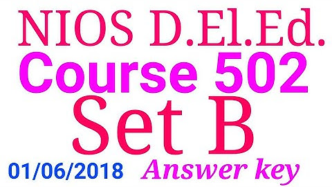 NIOS D.El.Ed. 502 Set B Answer key || Course 502 Set B Answer key | 502 Set B Answer key 01/06/2018