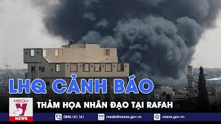 LHQ cảnh báo thảm họa nhân đạo tại Rafah - Tin thế giới - VNews