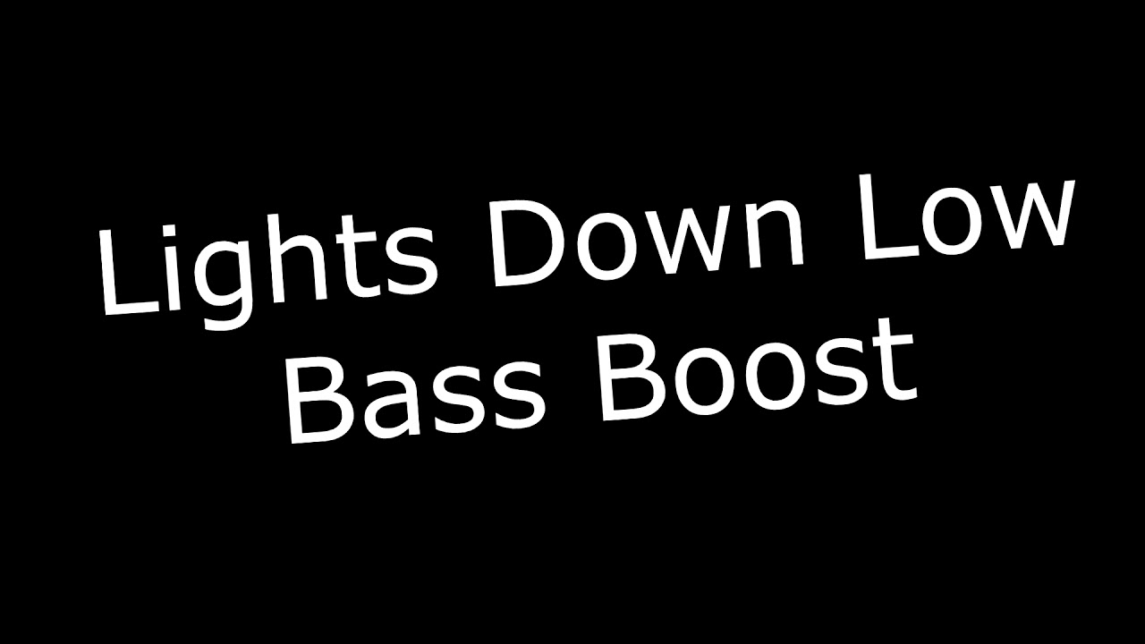 Lights Down Low Bass Boost YouTube