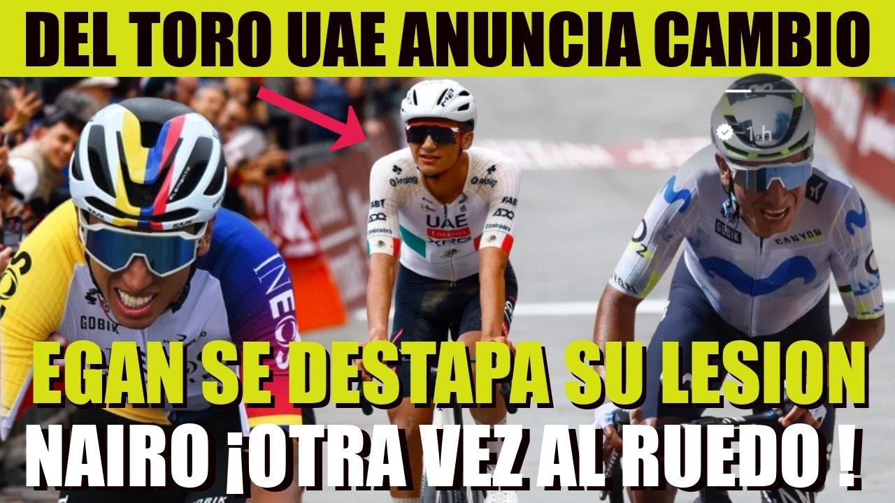 ISAAC DEL TORO ¡UAE ANUNCIA CAMBIO ! NAIRO QUINTANA COMPITE EGAN Bernal DESTAPAN VERDADERA LESION