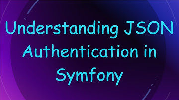 Understanding JSON Authentication in Symfony