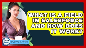 What Is A Field In Salesforce And How Does It Work? - Sales Pro Blueprint