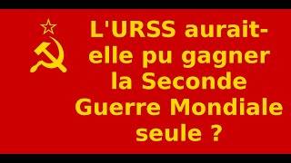 L'URSS aurait-elle pu gagner la Seconde Guerre Mondiale seule? (non)