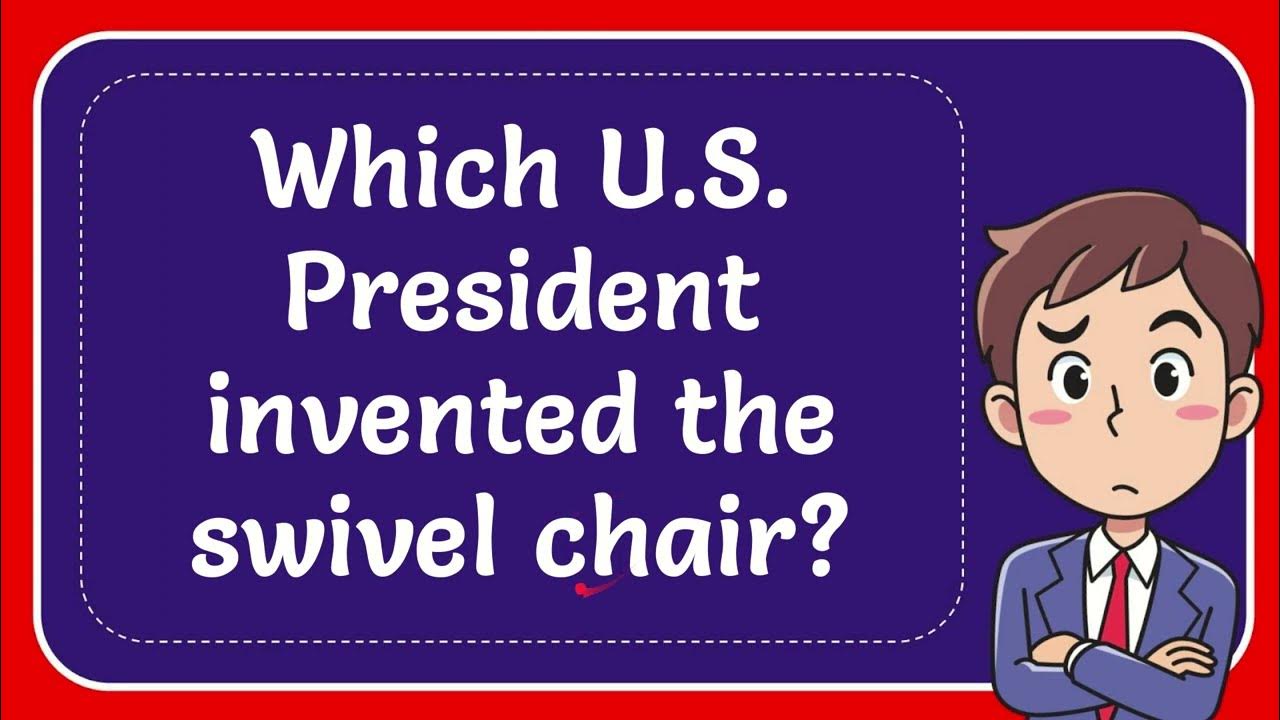 Which U.S. President invented the swivel chair? YouTube