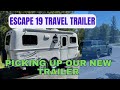 Escape 19 travel trailer  picking up our new trailer episode 64