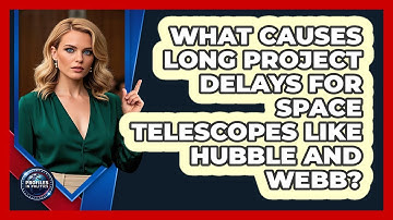 What Causes Long Project Delays For Space Telescopes Like Hubble And Webb? - Profiles in Politics