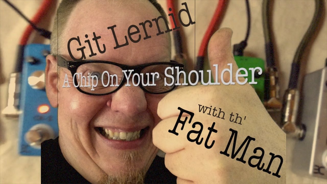 Watch Git Lernid w/ th' Fat Man - A Chip on Your Shoulder on YouTube Watch Git Lernid w/ th' Fat Man - A Chip on Your Shoulder on YouTube