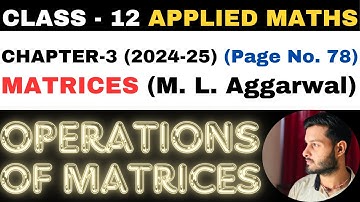 Operations of Matrices l Chapter 3 l MATRICES l Class 12th Applied Maths l M L Aggarwal 2024-25