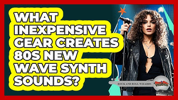 What Inexpensive Gear Creates 80s New Wave Synth Sounds? - Rock and Roll Wizards