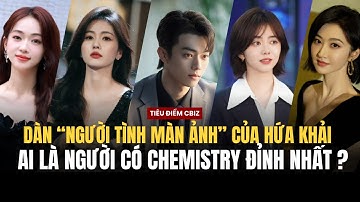 DÀN "NGƯỜI TÌNH MÀN ẢNH" CÓ CHEMISTRY BÙNG NỔ NHẤT VỚI HỨA KHẢI | BẠCH LỘC, NGÔ CẨN NGÔN, DƯƠNG TỬ..