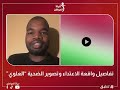 تفاصيل واقعة الاعتداء وتصوير الضحية العلوي التي أثارت جدلا واسع ا على مواقع التواصل الحسين عثمان