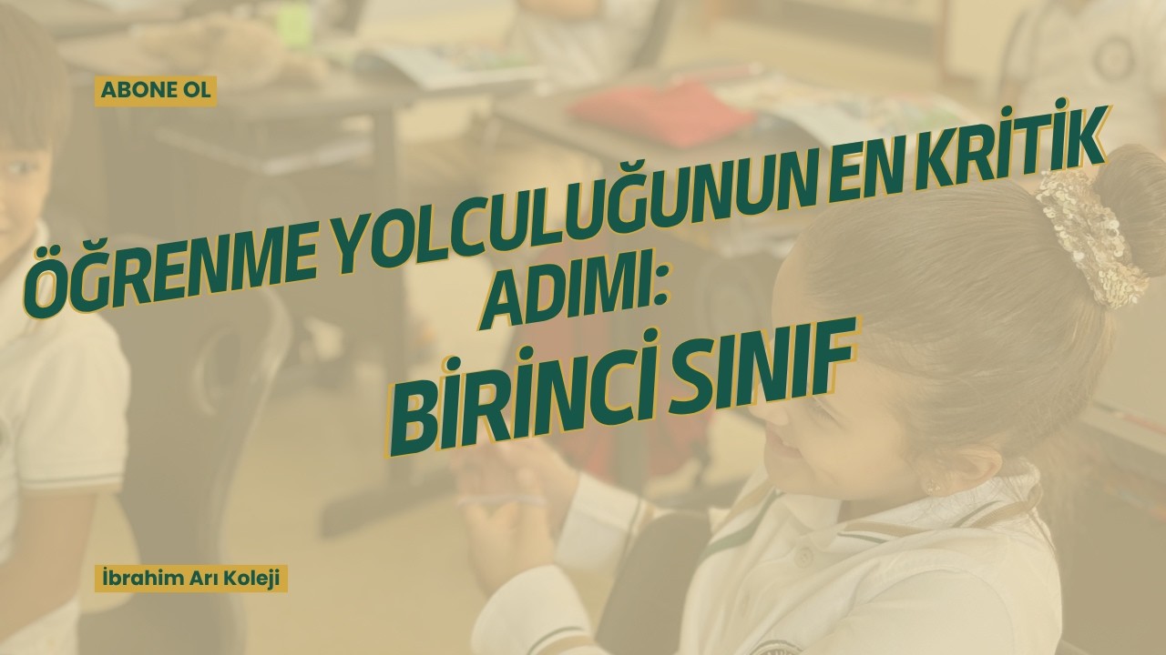 Öğrenme yolculuğunun en kritik adımı: BİRİNCİ SINIF
