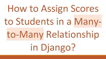 How to Assign Scores to Students in a Many-to-Many Relationship in Django?