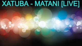 XATUBA - MATANI [LIVE] ©