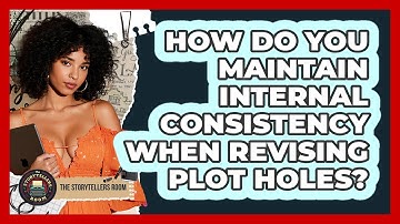 How Do You Maintain Internal Consistency When Revising Plot Holes? - The Storytellers Room