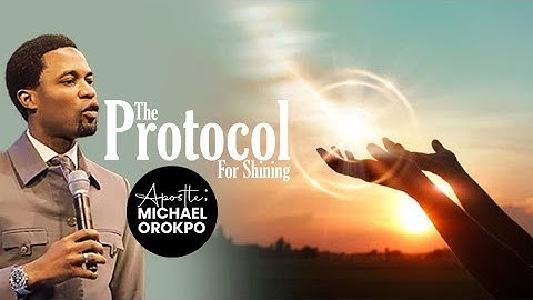 The Protocol For Shining | Apostle Michael Orokpo