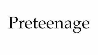 How To Pronounce Preteenage